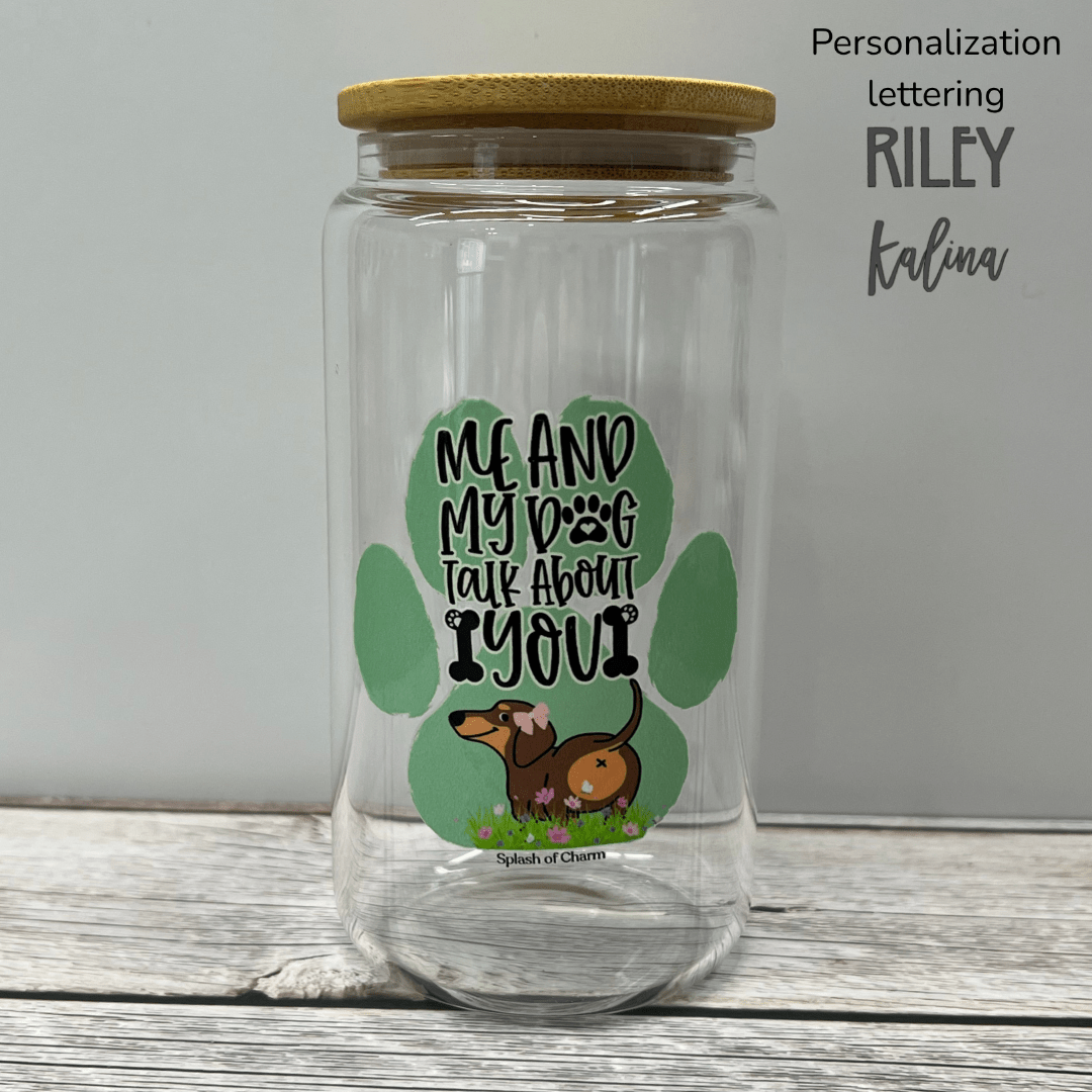 16 ounce glass can tumbler featuring Bean from the Splash of Charm Crew and the phrase Me and My Dog Talk About You.