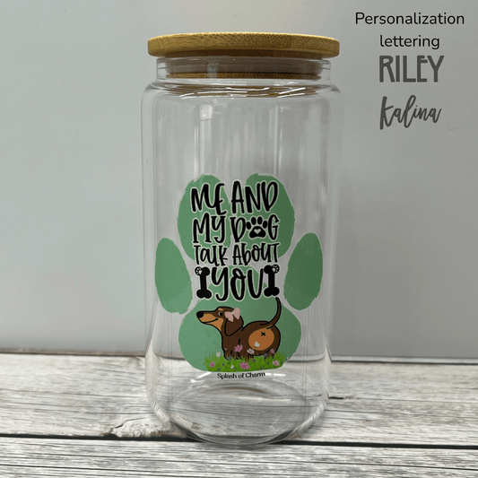 16 ounce glass can tumbler featuring Bean from the Splash of Charm Crew and the phrase Me and My Dog Talk About You.